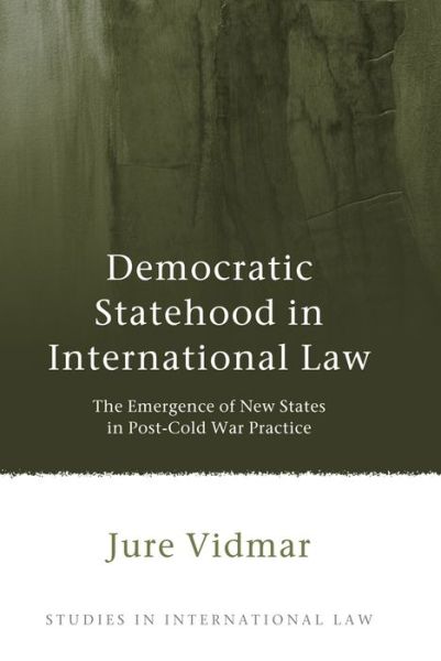 Cover for Vidmar, Jure (Maastricht University, the Netherlands) · Democratic Statehood in International Law: The Emergence of New States in Post-Cold War Practice - Studies in International Law (Hardcover Book) (2013)