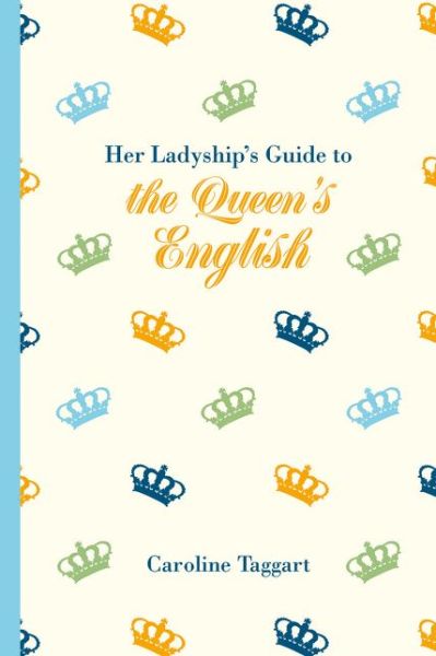 Cover for Caroline Taggart · Her Ladyship's Guide to the Queen's English (Hardcover Book) (2016)