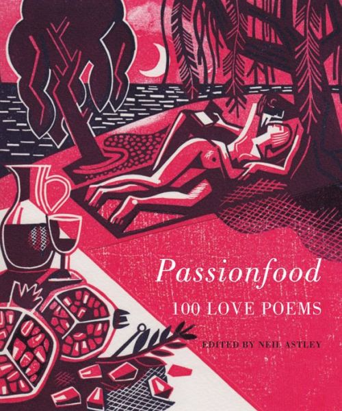 Passionfood: 100 Love Poems - Neil Astley - Kirjat - Bloodaxe Books Ltd - 9781852248697 - torstai 30. tammikuuta 2014