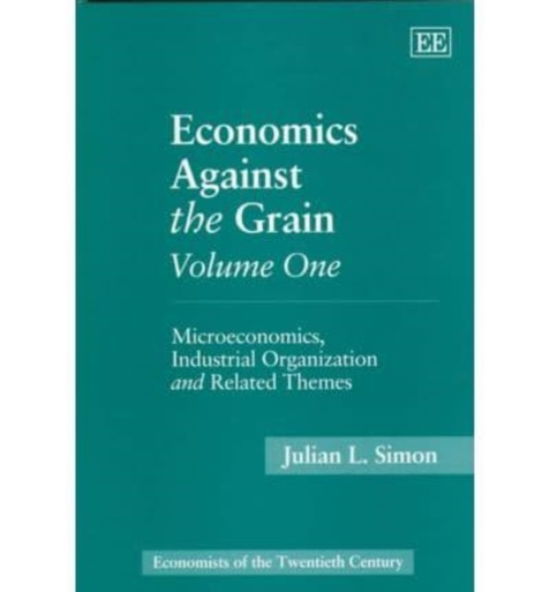 Cover for Julian L. Simon · Economics Against the Grain Volume One: Microeconomics, Industrial Organization and Related Themes - Economists of the Twentieth Century series (Hardcover Book) (1999)