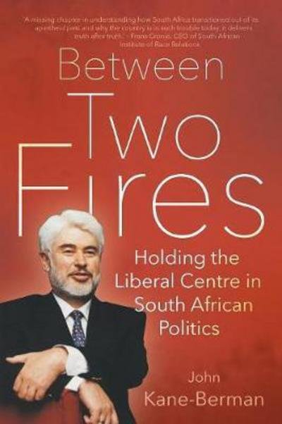 Cover for John Kane-Berman · Between two fires: Holding the liberal centre in South African politics (Book) (2017)