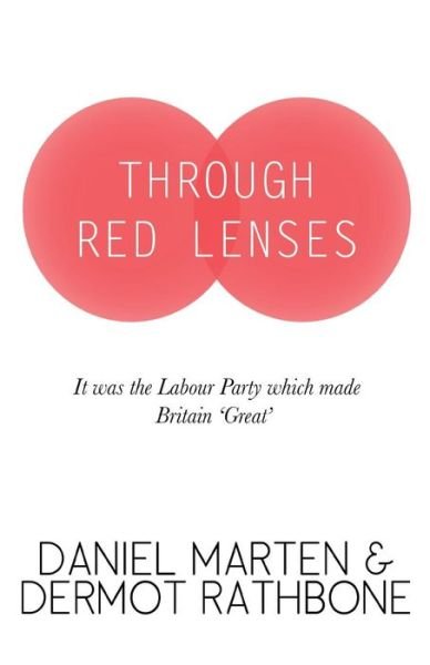 Cover for Dermot Rathbone · Through Red Lenses - It Was the Labour Party That Made Britain Great (Paperback Book) (2015)