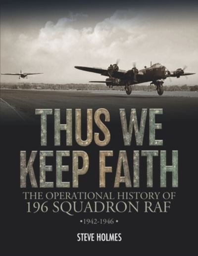 Cover for Steve Holmes · Thus We Keep Faith: The Operational History of 196 Squadron RAF 1942-1946 (Paperback Book) (2021)