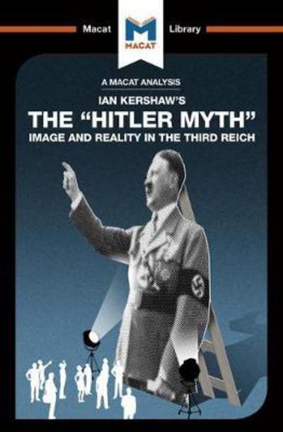 Cover for Helen Roche · An Analysis of Ian Kershaw's The &quot;Hitler Myth&quot;: Image and Reality in the Third Reich - The Macat Library (Hardcover Book) (2017)