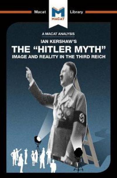 An Analysis of Ian Kershaw's The "Hitler Myth": Image and Reality in the Third Reich - The Macat Library - Helen Roche - Books - Macat International Limited - 9781912302697 - July 15, 2017