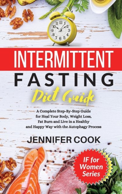 Cover for Jennifer Cook · Intermittent Fasting Diet Guide: A Complete Step-By-Step Guide for Heal Your Body, Weight Loss, Fat Burn and Live in a Healthy and Happy Way with the Autophagy Process. (Innbunden bok) (2021)