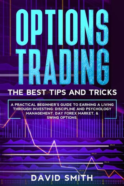 Cover for David Smith · Options Trading: A Pratical Beginner's Guide To Earning A Living Through Investing. Discipline And Psychology Management, Day Forex Market, And Swing Options. (Paperback Book) (2021)