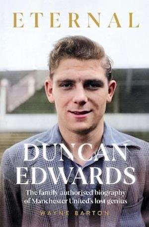 Cover for Wayne Barton · Duncan Edwards: Eternal: An intimate portrait of Manchester United’s lost genius (Gebundenes Buch) (2023)