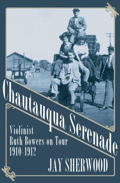 Cover for Jay Sherwood · Chautauqua Serenade: Violinist Ruth Bowers on Tour, 1910-1912 (Paperback Book) (2015)