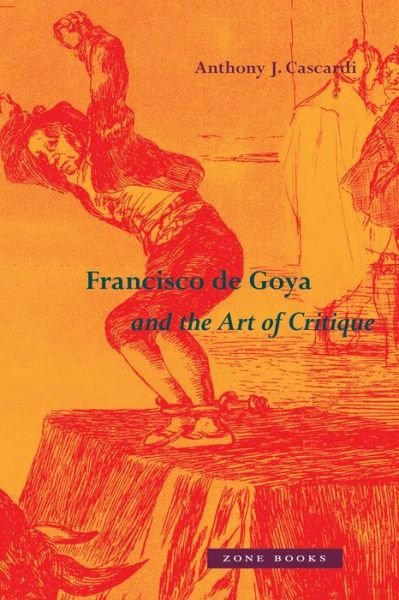 Cover for Anthony J. Cascardi · Francisco de Goya and the Art of Critique (Hardcover Book) (2023)