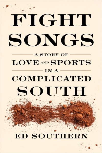 Cover for Ed Southern · Fight Songs: A Story of Love and Sports in a Complicated South (Gebundenes Buch) (2021)