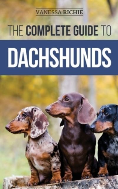 Cover for Vanessa Richie · The Complete Guide to Dachshunds: Finding, Feeding, Training, Caring For, Socializing, and Loving Your New Dachshund Puppy (Hardcover Book) (2020)