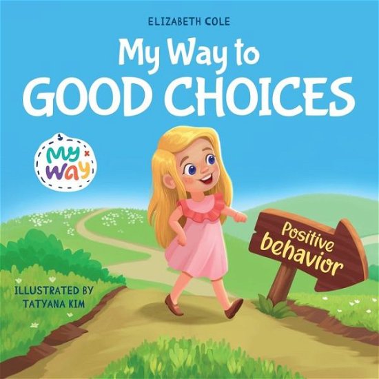 Cover for Elizabeth Cole · My Way to Good Choices: Children's Book about Positive Behavior and Understanding Consequences that Teaches Kids to Choose, Take Responsibility, Respect and Emotions Management - My Way: Social Emotional Books for Kids (Pocketbok) (2023)