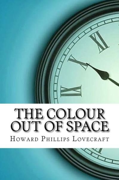 The Colour Out of Space - Howard Phillips Lovecraft - Books - Createspace Independent Publishing Platf - 9781974513697 - August 14, 2017