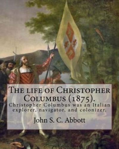 Cover for John S C Abbott · The life of Christopher Columbus (1875). By (Paperback Book) (2017)