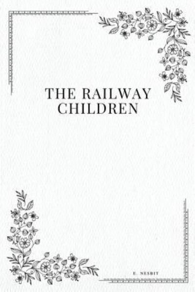 The Railway Children - E Nesbit - Livros - Createspace Independent Publishing Platf - 9781979208697 - 29 de outubro de 2017