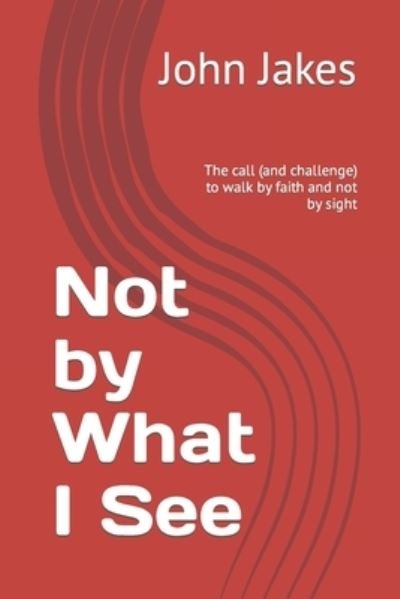 Not by What I See - John Jakes - Böcker - Independently Published - 9781980888697 - 20 april 2018