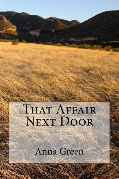 That Affair Next Door - Anna Katharine Green - Livros - Createspace Independent Publishing Platf - 9781983829697 - 24 de janeiro de 2018