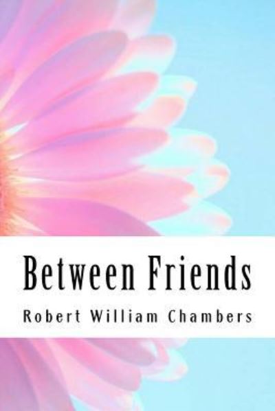 Cover for Robert William Chambers · Between Friends (Paperback Book) (2018)