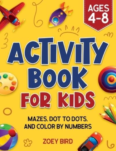 Cover for Zoey Bird · Activity Book for Kids: Mazes, Dot to Dots, and Color by Numbers for Ages 4 - 8 (Paperback Book) (2021)