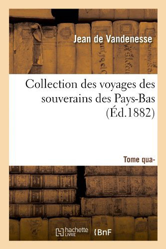 Jean De Vandenesse · Collection Des Voyages Des Souverains Des Pays-Bas. Tome Quatrieme (Ed.1882) - Histoire (Taschenbuch) [French edition] (2012)