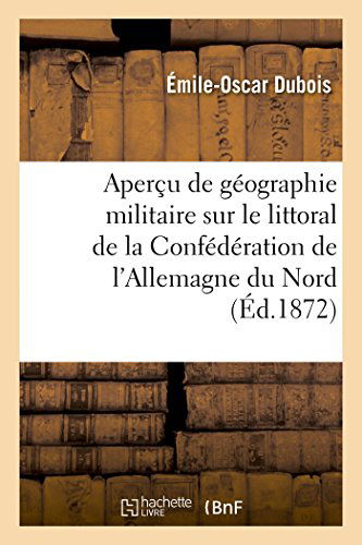 Cover for Dubois-e-o · Aperçu De Géographie Militaire Sur Le Littoral De La Confédération De L'allemagne Du Nord (Pocketbok) [French edition] (2014)