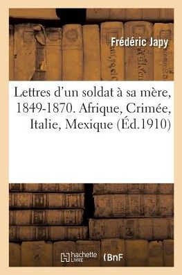 Cover for Frederic Japy · Lettres d'Un Soldat A Sa Mere, 1849-1870. Afrique, Crimee, Italie, Mexique (Paperback Book) (2017)