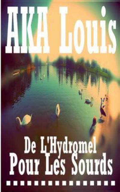 Cover for Louis Aka · De L'hydromel Pour Les Sourds (Taschenbuch) (2015)