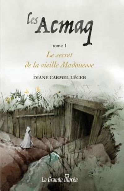 Les Acmaq - Tome 1 - Diane Carmel Léger - Books - La Grande Marée - 9782349723697 - March 1, 2018