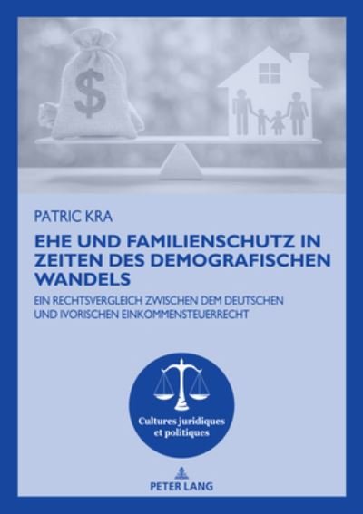 Cover for Patric Kra · Ehe Und Familienschutz in Zeiten Des Demografischen Wandels: Ein Rechtsvergleich Zwischen Dem Deutschen Und Ivorischen Einkommensteuerrecht - Cultures Juridiques Et Politiques (Paperback Book) (2021)