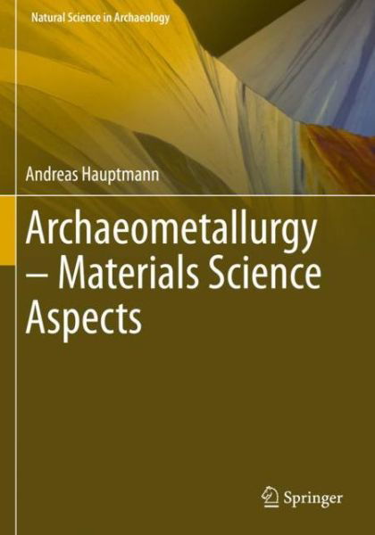 Cover for Andreas Hauptmann · Archaeometallurgy – Materials Science Aspects - Natural Science in Archaeology (Paperback Book) [1st ed. 2020 edition] (2021)