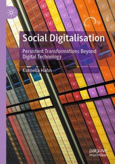 Cover for Kornelia Hahn · Social Digitalisation: Persistent Transformations Beyond Digital Technology (Paperback Book) [2021 edition] (2022)