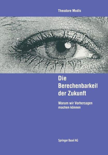 Cover for Theodore Modis · Die Berechenbarkeit Der Zukunft: Warum Wir Vorhersagen Machen Koenen (Paperback Book) [Softcover Reprint of the Original 1st 1994 edition] (2014)