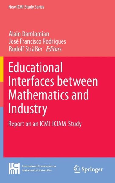 Cover for Damlamian · Educational Interfaces between Mathematics and Industry: Report on an ICMI-ICIAM-Study - New ICMI Study Series (Hardcover Book) [2013 edition] (2013)