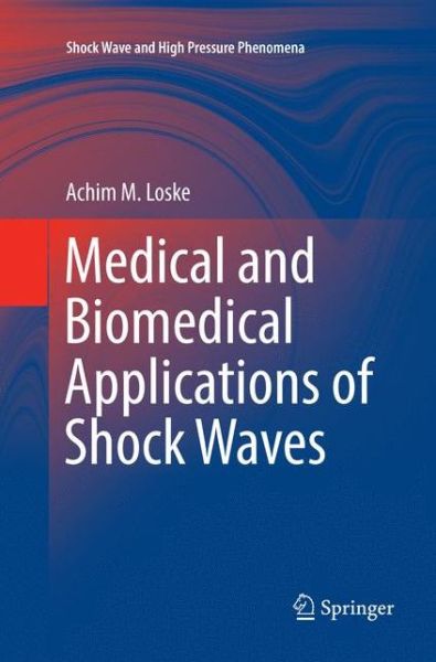 Cover for Achim M. Loske · Medical and Biomedical Applications of Shock Waves - Shock Wave and High Pressure Phenomena (Paperback Book) [Softcover reprint of the original 1st ed. 2017 edition] (2018)