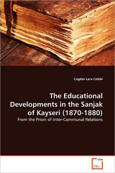 Cover for Cagdas Lara Celebi · The Educational Developments in the Sanjak of Kayseri (1870-1880): from the Prism of Inter-communal Relations (Taschenbuch) (2011)