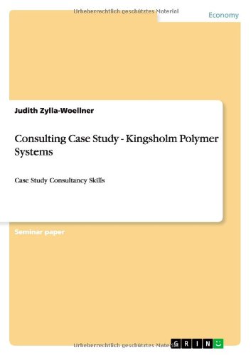 Consulting Case Study - Kingsholm Polymer Systems: Case Study Consultancy Skills - Judith Zylla-Woellner - Livros - Grin Verlag - 9783656354697 - 24 de janeiro de 2013