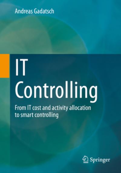 Cover for Andreas Gadatsch · IT Controlling: From IT cost and activity allocation to smart controlling (Paperback Book) [1st ed. 2023 edition] (2023)