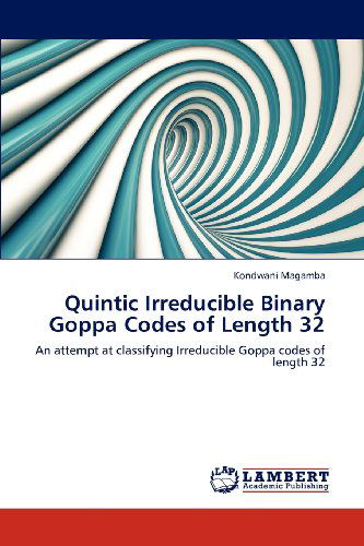 Quintic Irreducible Binary Goppa Codes of Length 32: an Attempt at Classifying Irreducible Goppa Codes of Length 32 - Kondwani Magamba - Bøger - LAP LAMBERT Academic Publishing - 9783659113697 - 10. maj 2012