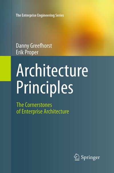 Cover for Danny Greefhorst · Architecture Principles: The Cornerstones of Enterprise Architecture - The Enterprise Engineering Series (Taschenbuch) [Softcover reprint of the original 1st ed. 2011 edition] (2016)