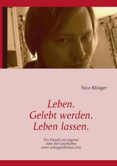Cover for Nico Klinger · Leben. Gelebt Werden. Leben Lassen (Paperback Book) [German edition] (2013)