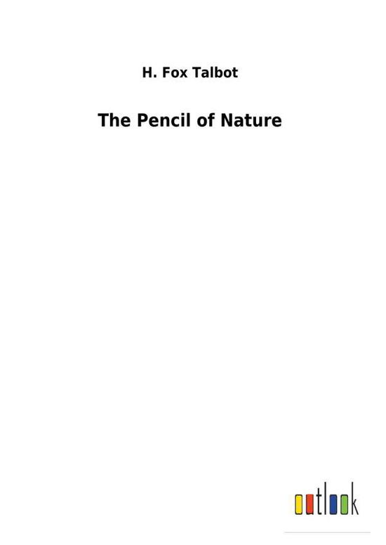 The Pencil of Nature - H Fox Talbot - Kirjat - Salzwasser-Verlag Gmbh - 9783732625697 - sunnuntai 28. tammikuuta 2018