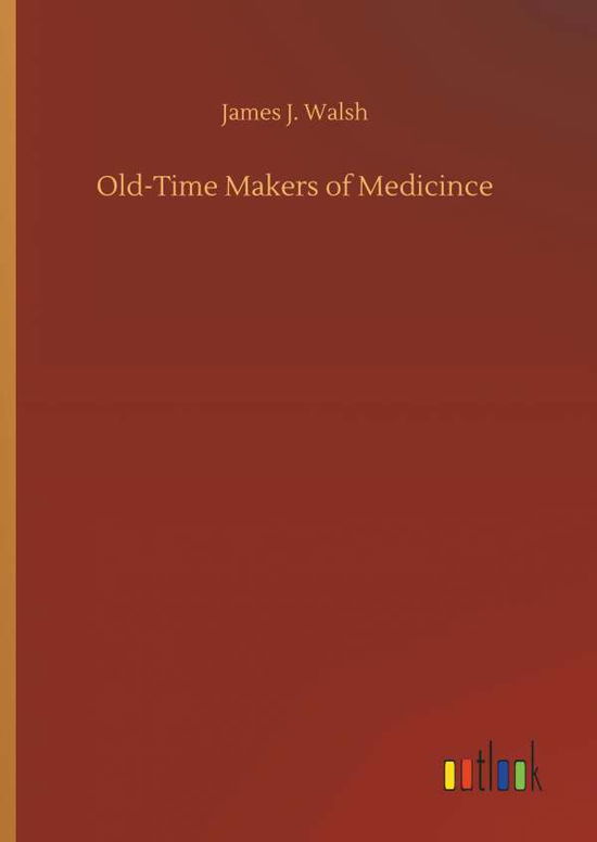 Cover for James J Walsh · Old-Time Makers of Medicince (Gebundenes Buch) (2018)