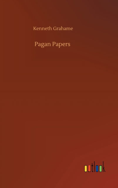 Pagan Papers - Kenneth Grahame - Kirjat - Outlook Verlag - 9783752355697 - tiistai 28. heinäkuuta 2020