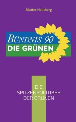 Die Spitzenpolitiker der Grnen - Mutter Hautberg - Böcker - Books on Demand - 9783755747697 - 31 januari 2022