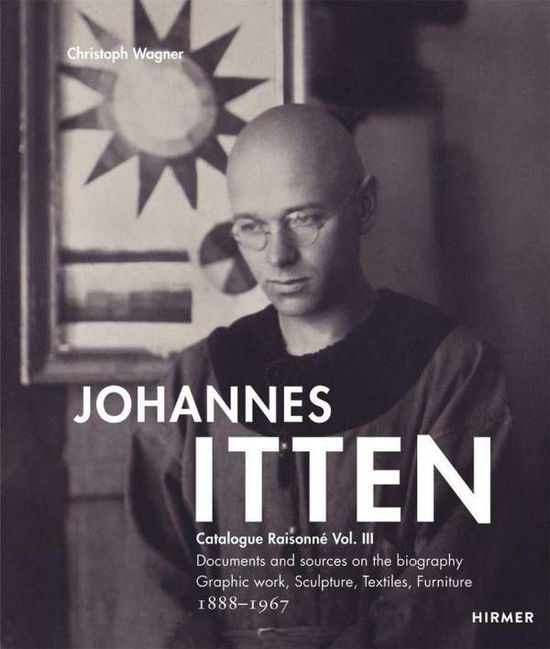 Johannes Itten. Catalogue RaisonneVol. III.: Documents and Sources on the Biography. Graphic Work, Sculpture, Tapestries, Furniture. 1888-1967 -  - Books - Hirmer Verlag - 9783777431697 - December 5, 2024