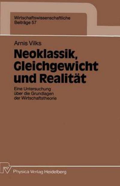 Cover for Arnis Vilks · Neoklassik, Gleichgewicht Und Realitat: Eine Untersuchung UEber Die Grundlagen Der Wirtschaftstheorie - Wirtschaftswissenschaftliche Beitrage (Paperback Book) [1991 edition] (1991)