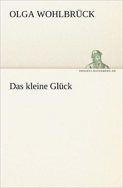 Cover for Olga Wohlbrück · Das Kleine Glück (Tredition Classics) (German Edition) (Paperback Book) [German edition] (2012)