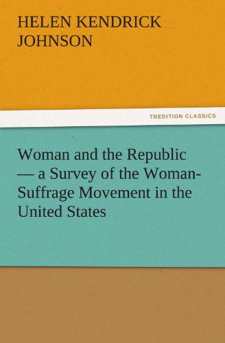 Cover for Helen Kendrick Johnson · Woman and the Republic  -  a Survey of the Woman-suffrage Movement in the United States (Tredition Classics) (Paperback Book) (2011)