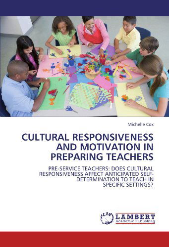 Cover for Michelle Cox · Cultural Responsiveness and Motivation in Preparing Teachers: Pre-service Teachers: Does Cultural Responsiveness Affect Anticipated Self-determination to Teach in Specific Settings? (Paperback Book) (2011)